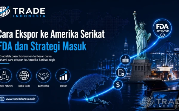 Cara Ekspor ke Amerika Serikat: Panduan Kepatuhan FDA dan Strategi Masuk Pasar_Tradeindonesia.co.id