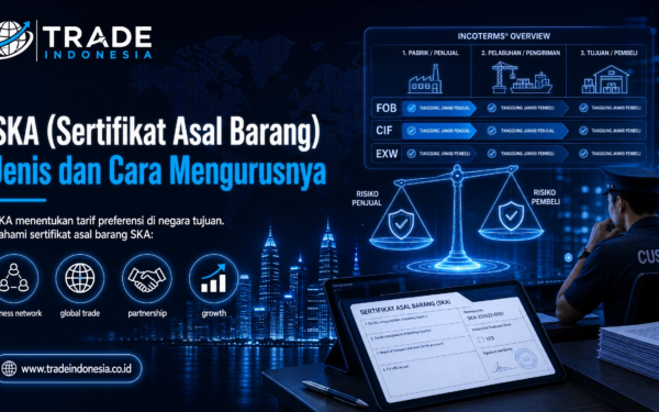 SKA (Sertifikat Asal Barang): Jenis dan Cara Mengurusnya_TradeIndonesia.co.id