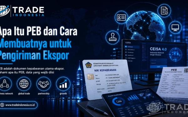 Apa Itu PEB dan Cara Membuatnya untuk Pengiriman Ekspor_Tradeindonesia.co.id